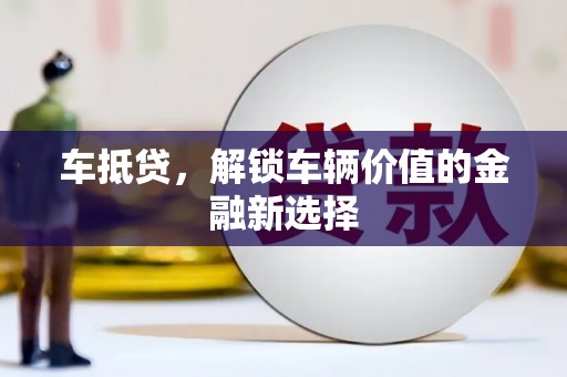 安义车抵贷，解锁车辆价值的金融新选择