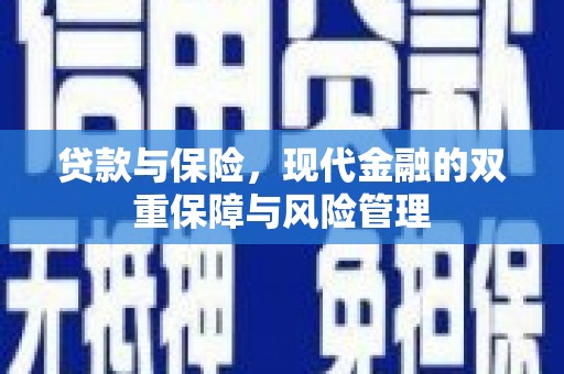 安义贷款与保险，现代金融的双重保障与风险管理