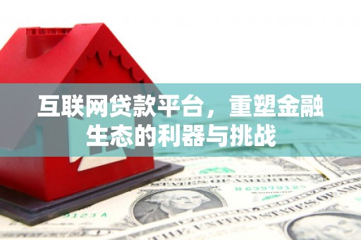 安义互联网贷款平台，重塑金融生态的利器与挑战