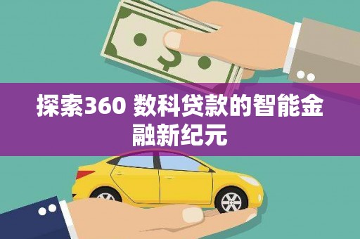 安义探索360 数科贷款的智能金融新纪元