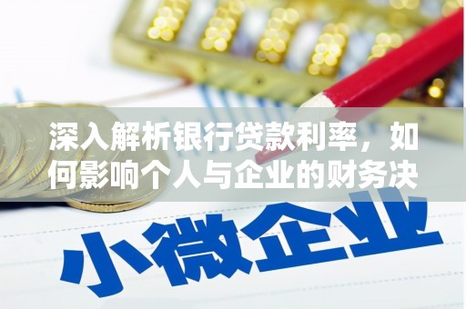 安义深入解析银行贷款利率，如何影响个人与企业的财务决策