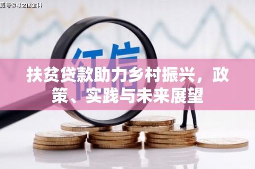 安义扶贫贷款助力乡村振兴，政策、实践与未来展望