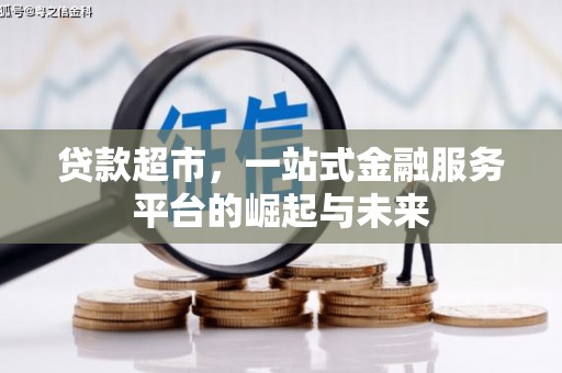 安义贷款超市，一站式金融服务平台的崛起与未来
