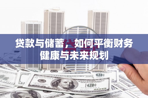 安义贷款与储蓄，如何平衡财务健康与未来规划