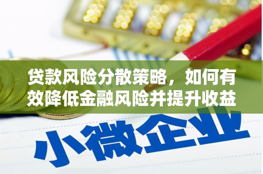 安义贷款风险分散策略，如何有效降低金融风险并提升收益