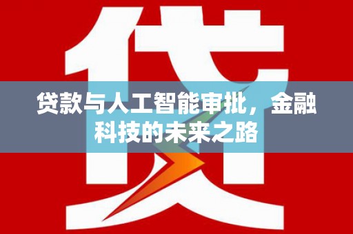 安义贷款与人工智能审批，金融科技的未来之路