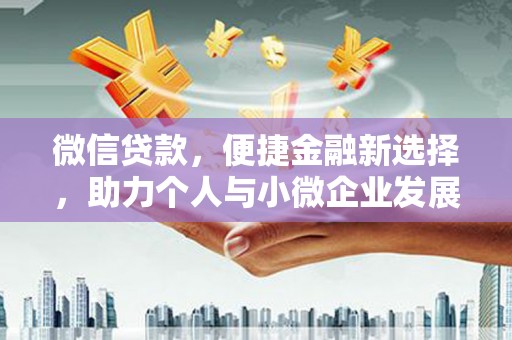 安义微信贷款，便捷金融新选择，助力个人与小微企业发展