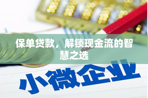 安义保单贷款，解锁现金流的智慧之选
