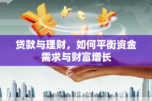安义贷款与理财，如何平衡资金需求与财富增长