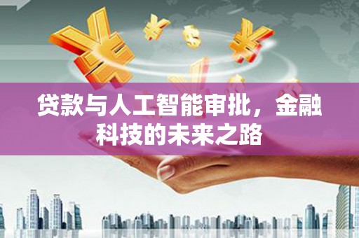 安义贷款与人工智能审批，金融科技的未来之路
