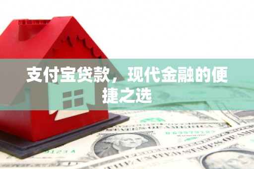 安义支付宝贷款，现代金融的便捷之选