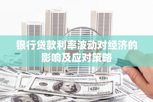 安义银行贷款利率波动对经济的影响及应对策略