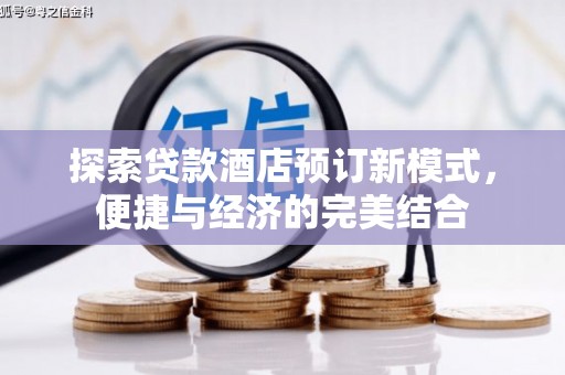 安义探索贷款酒店预订新模式，便捷与经济的完美结合