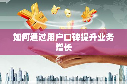 安义如何通过用户口碑提升业务增长