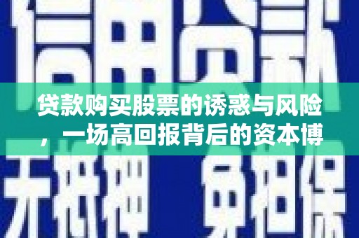 安义贷款购买股票的诱惑与风险，一场高回报背后的资本博弈