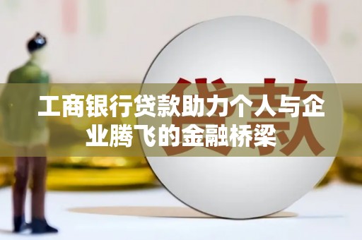 安义工商银行贷款助力个人与企业腾飞的金融桥梁