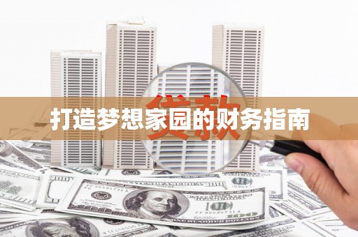 安义打造梦想家园的财务指南