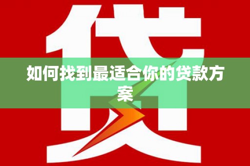 安义如何找到最适合你的贷款方案