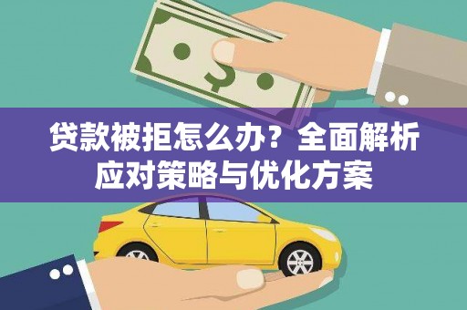 安义贷款被拒怎么办？全面解析应对策略与优化方案