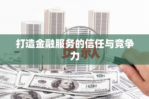 安义打造金融服务的信任与竞争力