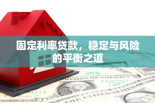 安义固定利率贷款，稳定与风险的平衡之道
